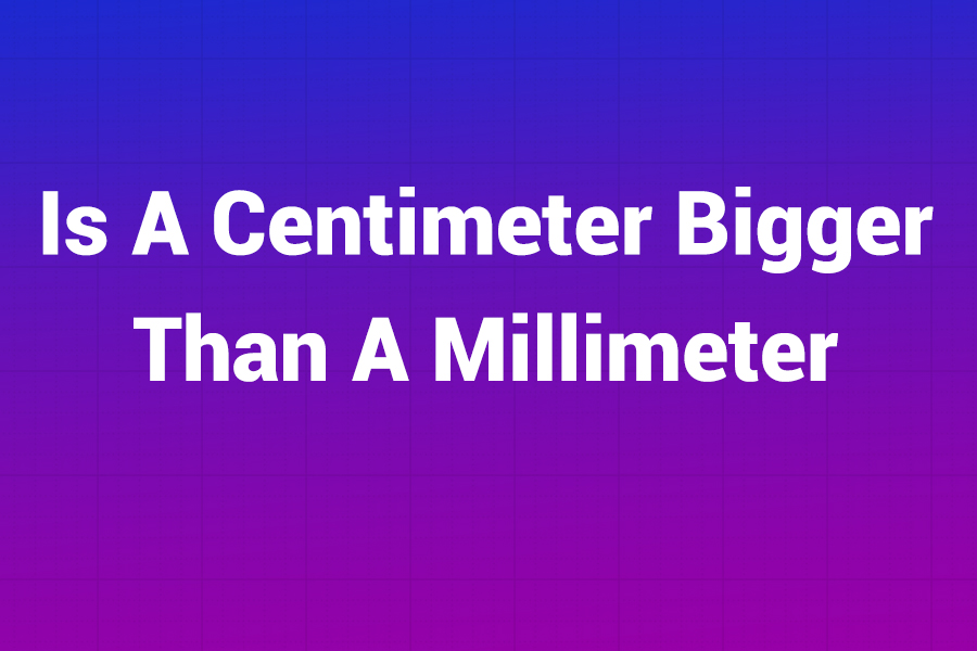 is a centimeter bigger than a millimeter